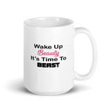 Wake Up Beauty It's Time To Beast - Coffee Mug - Motivational and Inspirational Mug for anyone "on the go"! Rise and shine, let's it DONE!