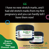 BAKE IT - Butter cream <br>*During pregnancy <br>*Can prevent new stretch marks while fading old ones! <br>*Anti-itch, organic, vegan, chemical-free