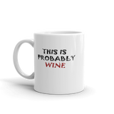 This Is Probably Wine, Coffee Mug, because..let's be honest here! ;) Humorous coffee mug for wine lovers!